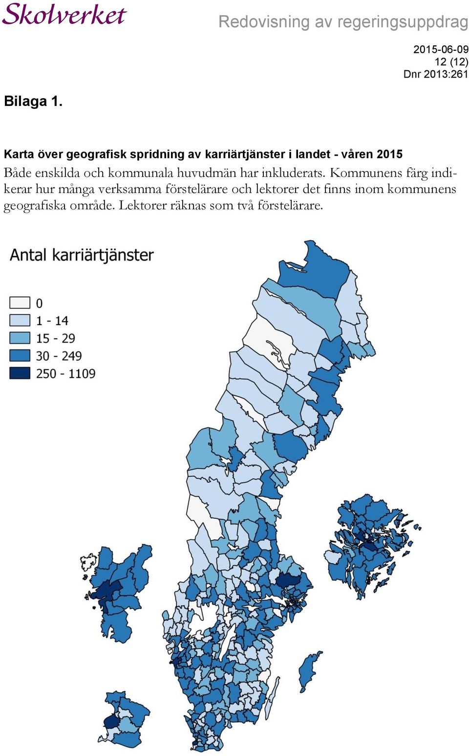 Både enskilda och kommunala huvudmän har inkluderats.