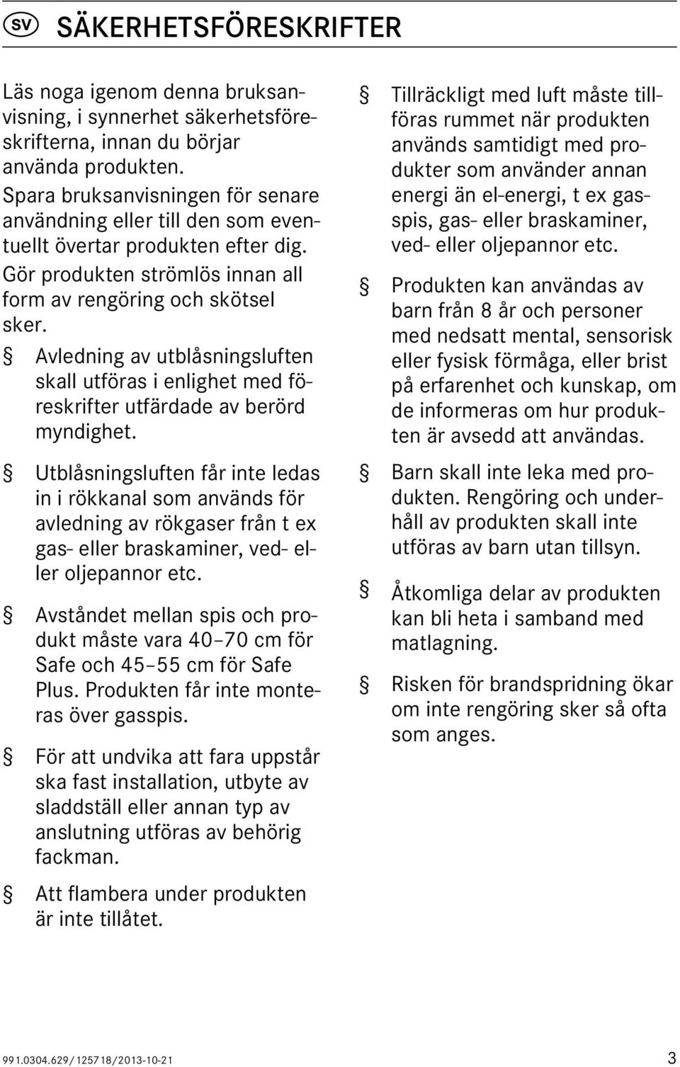 Avledning av utblåsningsluften skall utföras i enlighet med föreskrifter utfärdade av berörd myndighet.