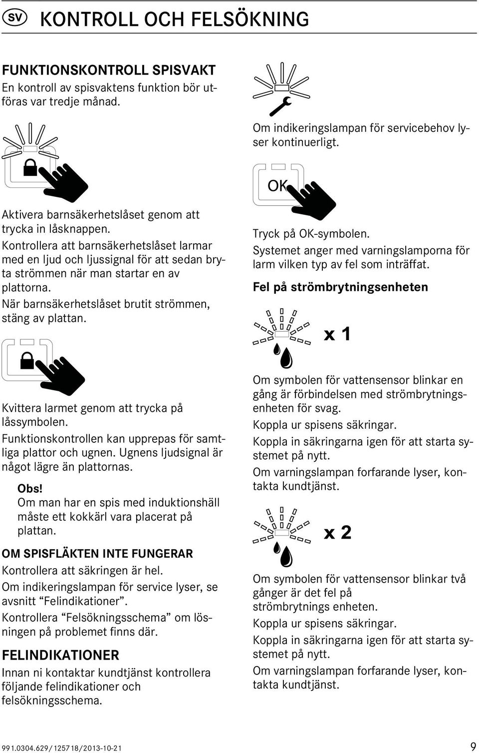 När barnsäkerhetslåset brutit strömmen, stäng av plattan. Tryck på OK-symbolen. Systemet anger med varningslamporna för larm vilken typ av fel som inträffat.