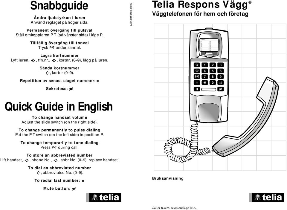 Sända kortnummer, kortnr ( ). Repetition av senast slaget nummer: = Sekretess: Quick Guide in English To change handset volume Adjust the slide switch (on the right side).