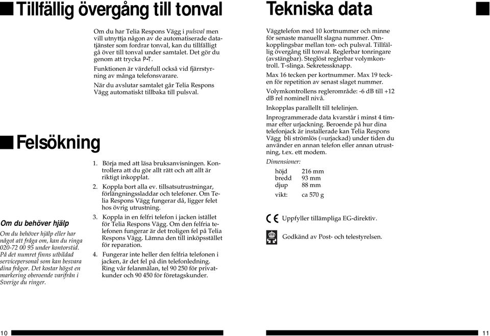 Om du har Telia Respons Vägg i pulsval men vill utnyttja någon av de automatiserade datatjänster som fordrar tonval, kan du tillfälligt gå över till tonval under samtalet.