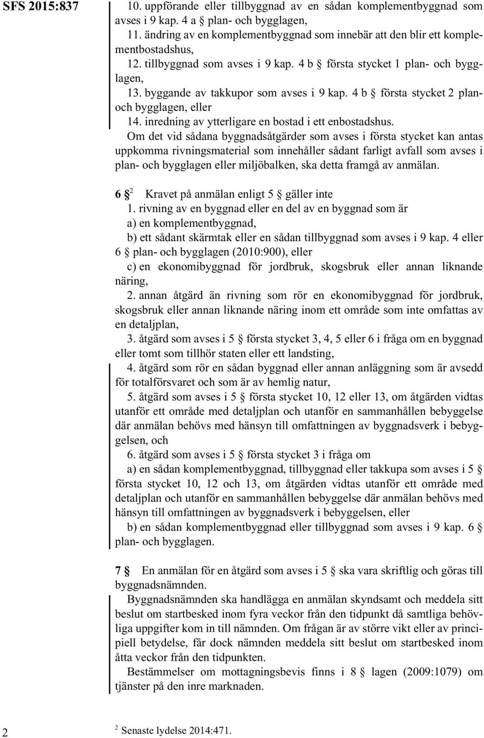 byggande av takkupor som avses i 9 kap. 4 b första stycket 2 planoch bygglagen, eller 14. inredning av ytterligare en bostad i ett enbostadshus.