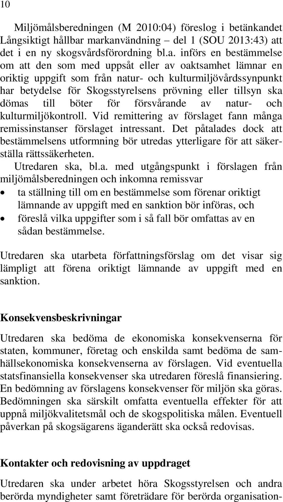 markanvändning del 1 (SOU 2013:43) att det i en ny skogsvårdsförordning bl.a. införs en bestämmelse om att den som med uppsåt eller av oaktsamhet lämnar en oriktig uppgift som från natur- och