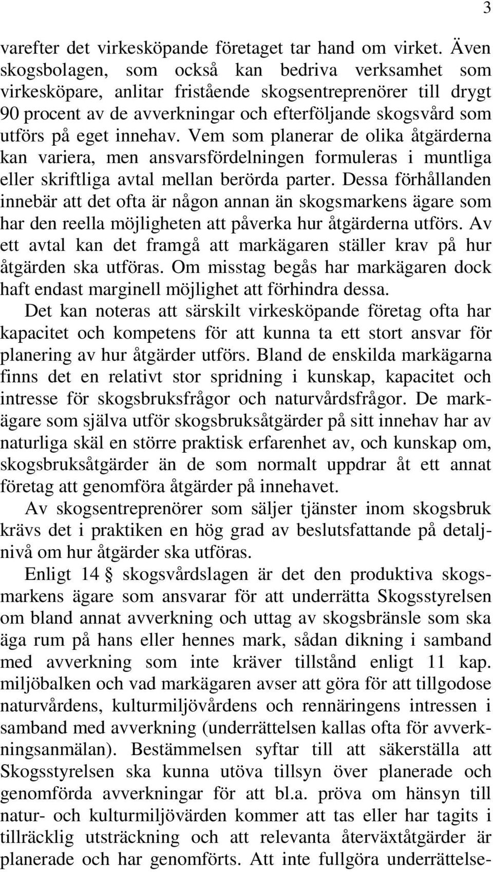 innehav. Vem som planerar de olika åtgärderna kan variera, men ansvarsfördelningen formuleras i muntliga eller skriftliga avtal mellan berörda parter.