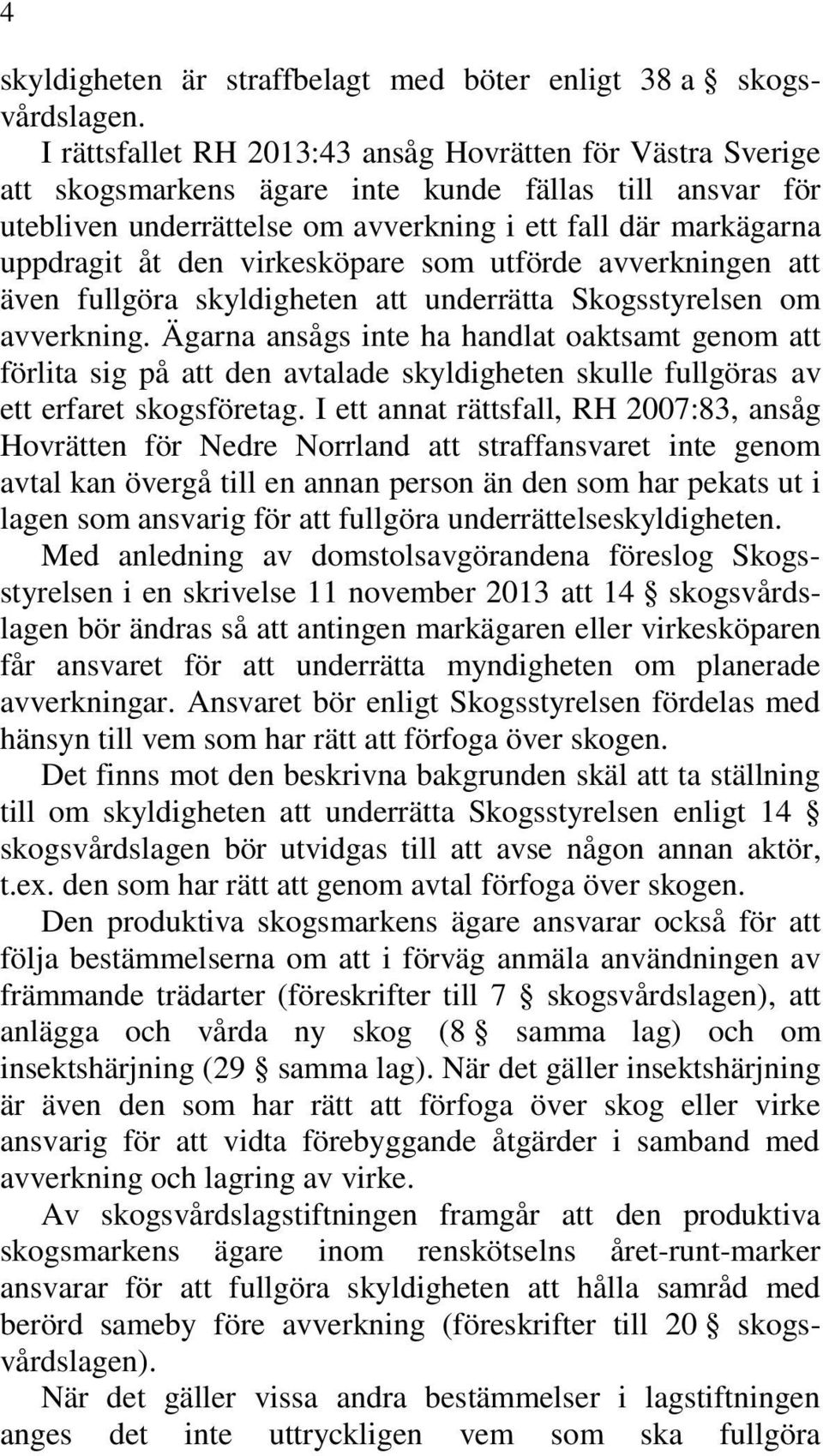 virkesköpare som utförde avverkningen att även fullgöra skyldigheten att underrätta Skogsstyrelsen om avverkning.