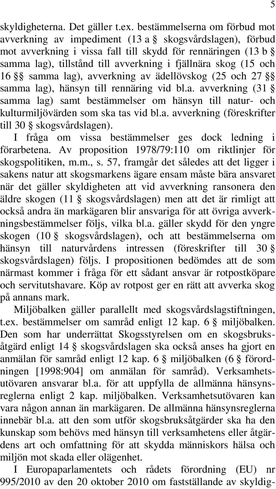 skog (15 och 16 samma lag), avverkning av ädellövskog (25 och 27 samma lag), hänsyn till rennäring vid bl.a. avverkning (31 samma lag) samt bestämmelser om hänsyn till natur- och kulturmiljövärden som ska tas vid bl.