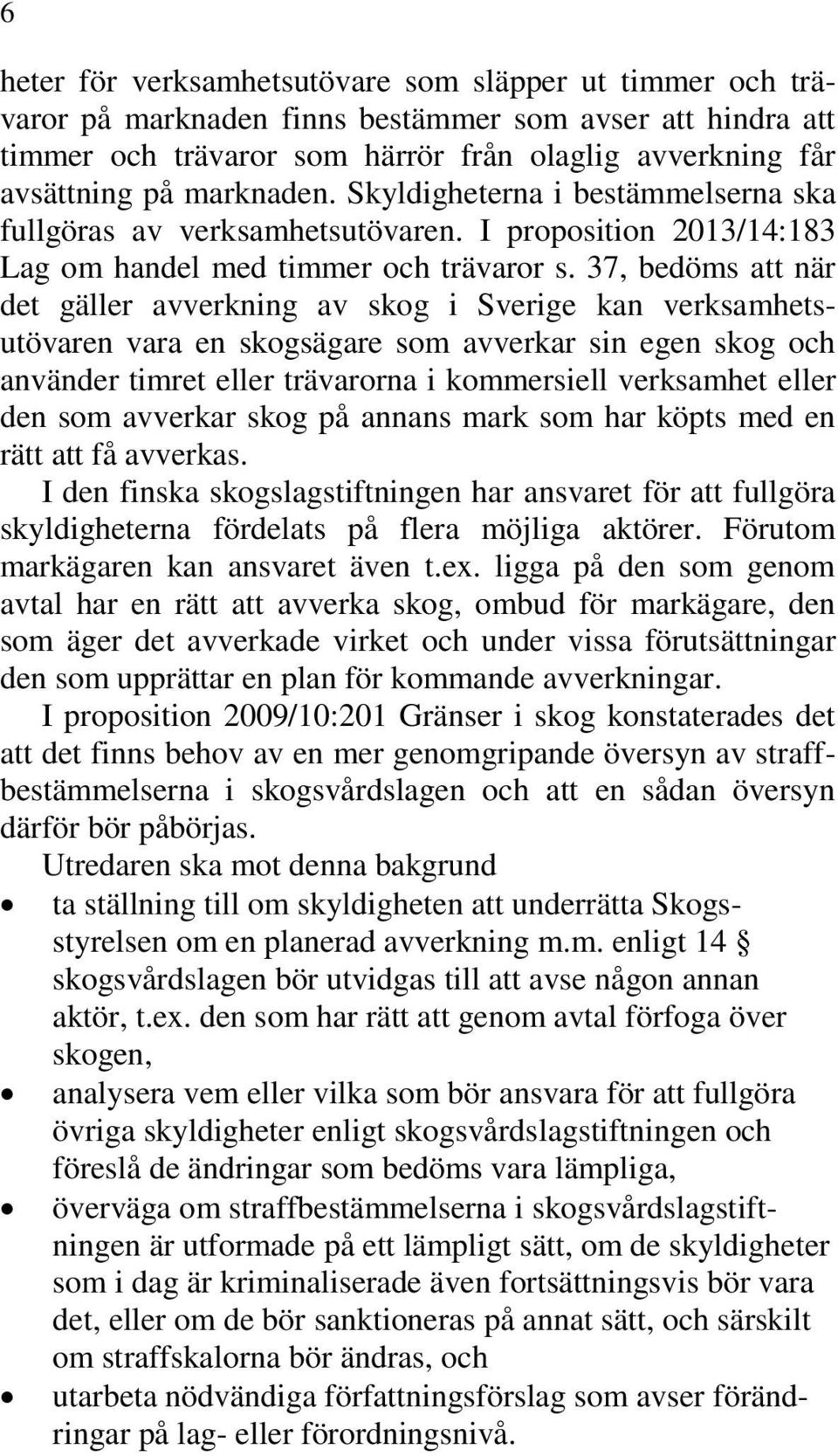 37, bedöms att när det gäller avverkning av skog i Sverige kan verksamhetsutövaren vara en skogsägare som avverkar sin egen skog och använder timret eller trävarorna i kommersiell verksamhet eller