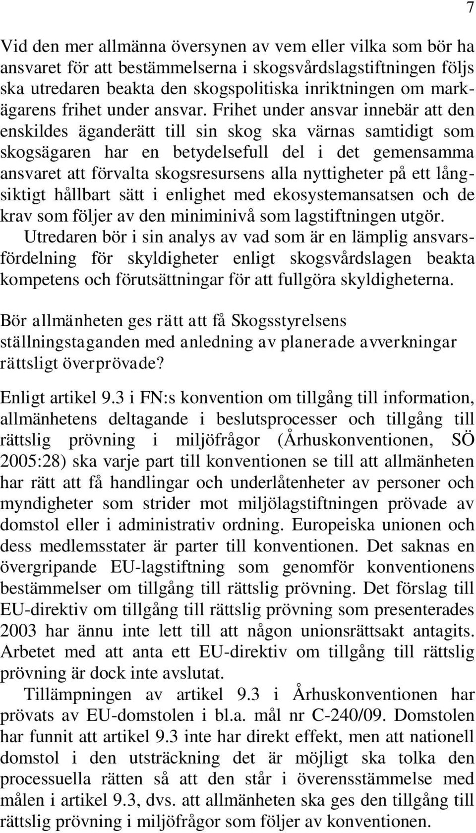 Frihet under ansvar innebär att den enskildes äganderätt till sin skog ska värnas samtidigt som skogsägaren har en betydelsefull del i det gemensamma ansvaret att förvalta skogsresursens alla