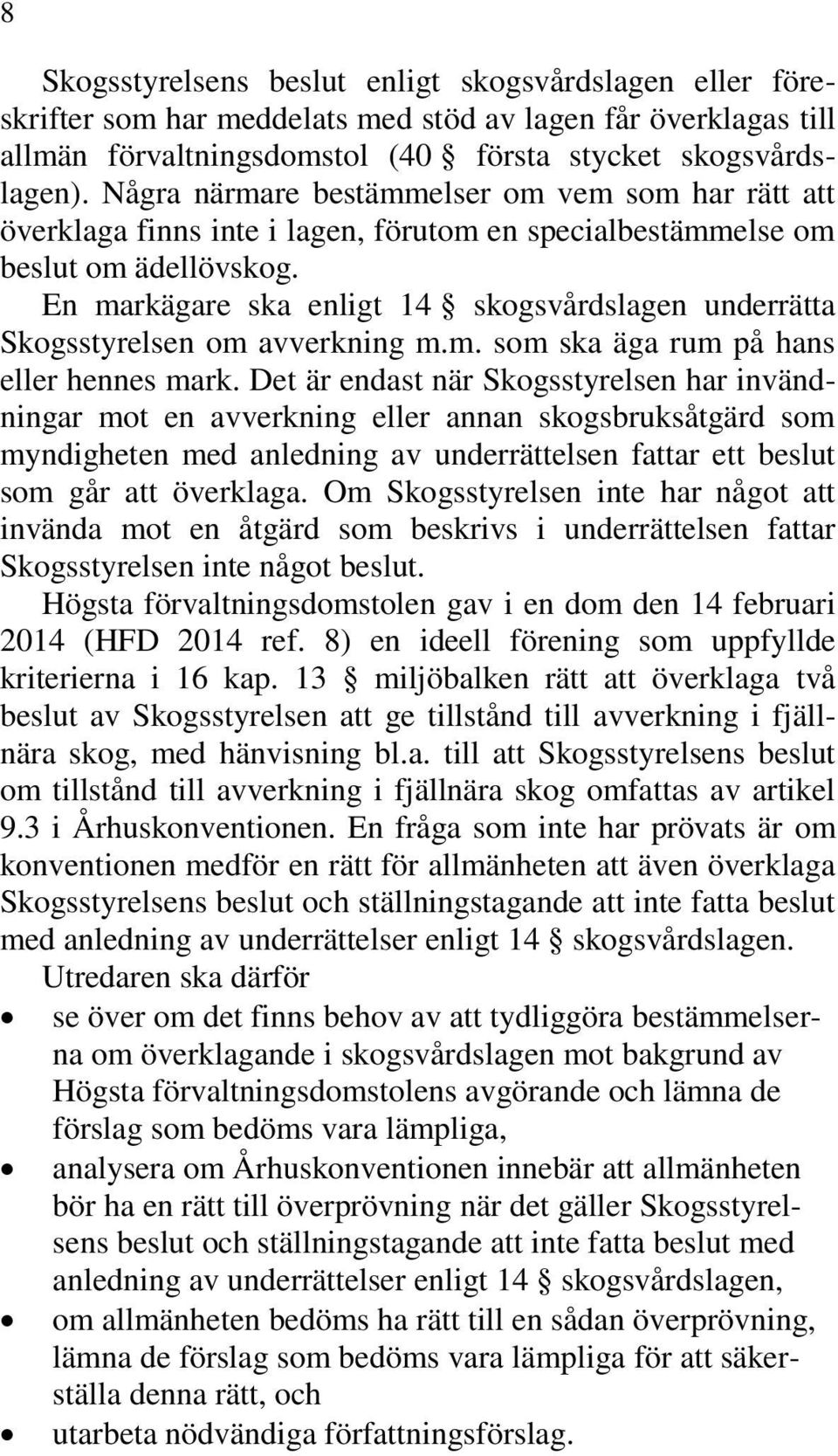 En markägare ska enligt 14 skogsvårdslagen underrätta Skogsstyrelsen om avverkning m.m. som ska äga rum på hans eller hennes mark.