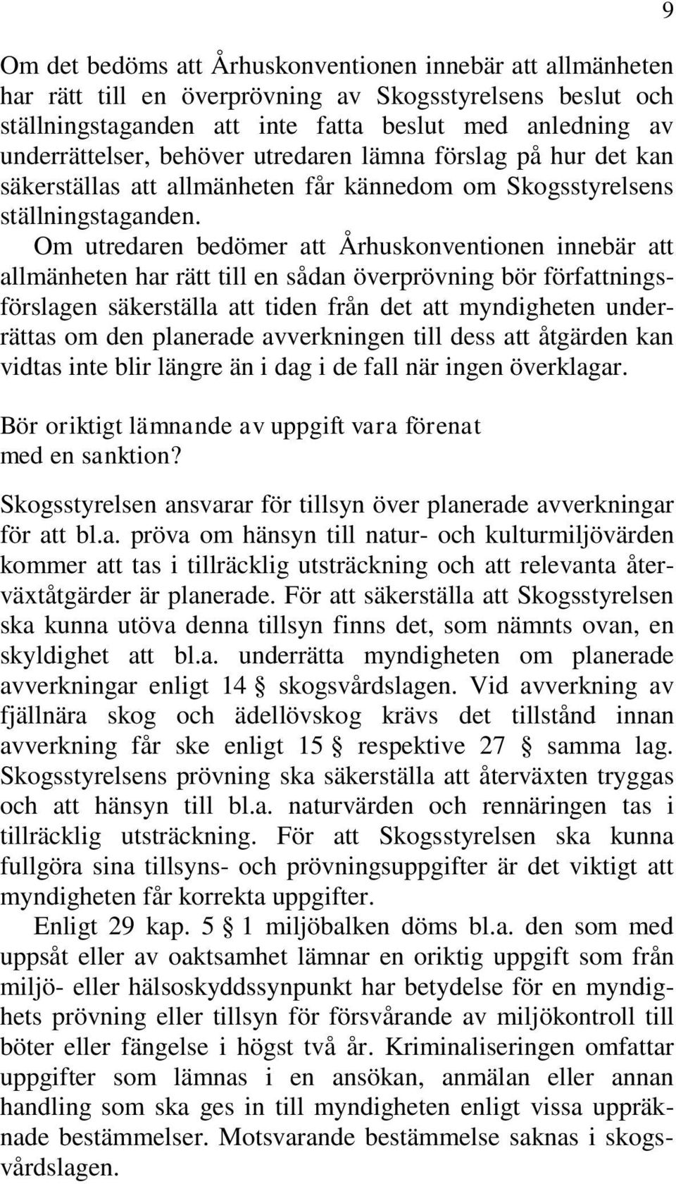 Om utredaren bedömer att Århuskonventionen innebär att allmänheten har rätt till en sådan överprövning bör författningsförslagen säkerställa att tiden från det att myndigheten underrättas om den