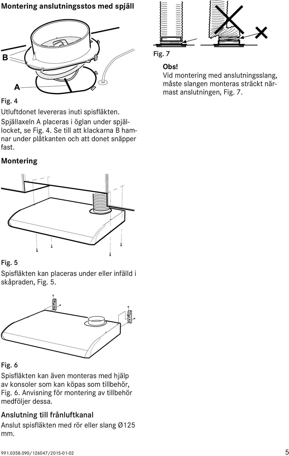 5. Fig. 6 Spisfläkten kan även monteras med hjälp av konsoler som kan köpas som tillbehör, Fig. 6. Anvisning för montering av tillbehör medföljer dessa.