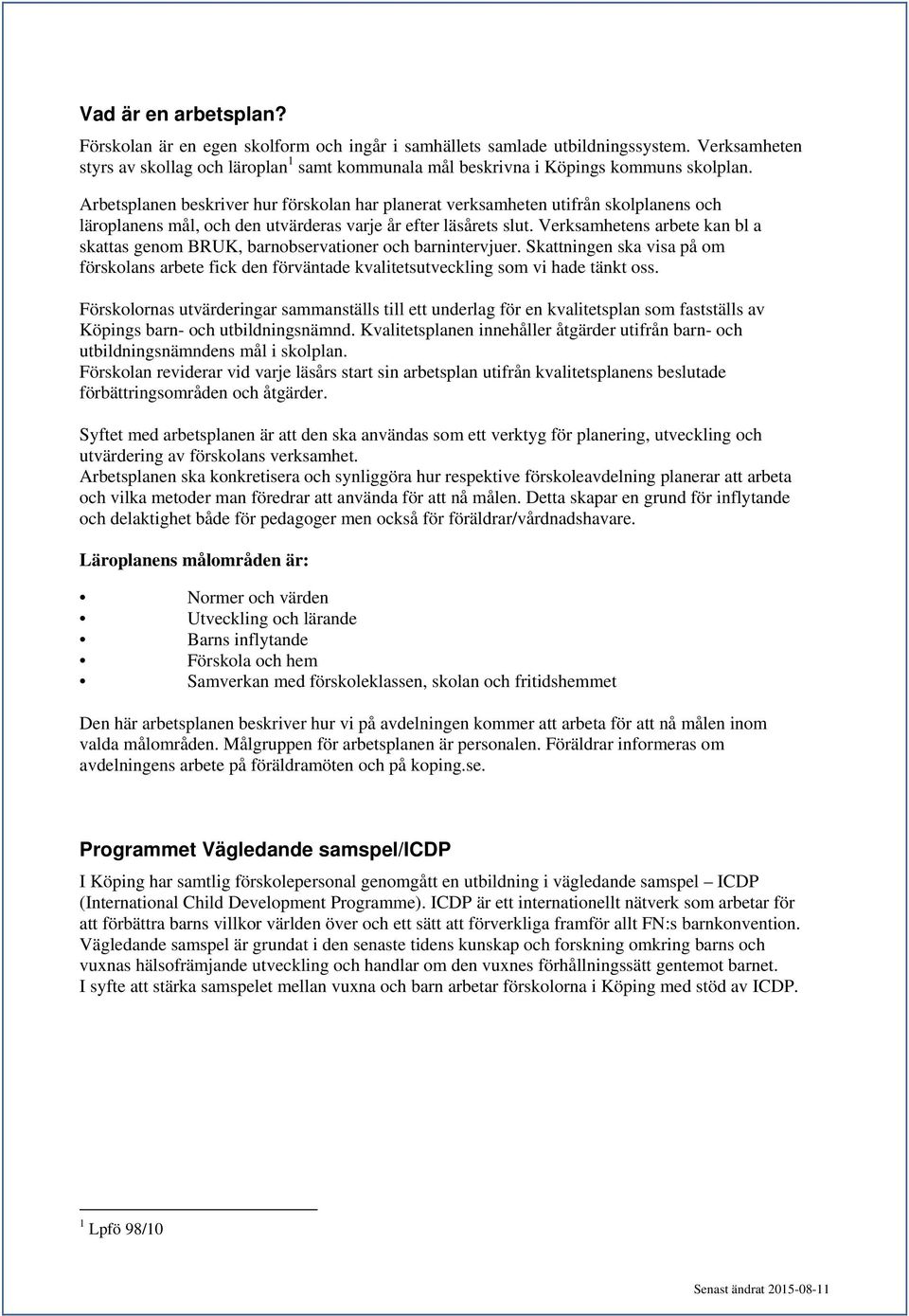 Arbetsplanen beskriver hur förskolan har planerat verksamheten utifrån skolplanens och läroplanens mål, och den utvärderas varje år efter läsårets slut.