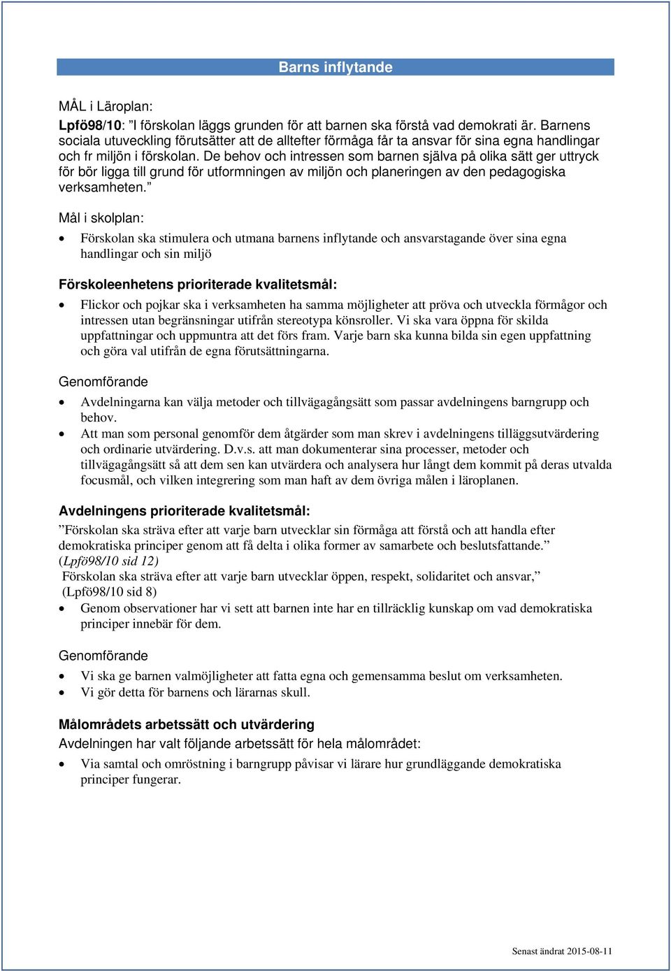 De behov och intressen som barnen själva på olika sätt ger uttryck för bör ligga till grund för utformningen av miljön och planeringen av den pedagogiska verksamheten.