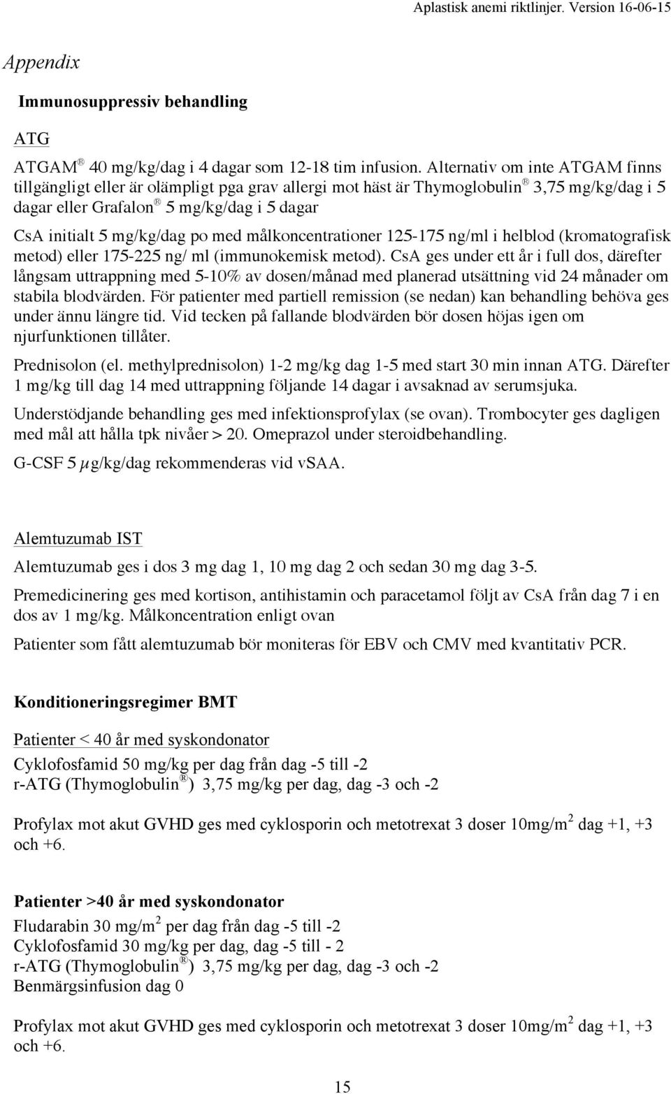 målkoncentrationer 125-175 ng/ml i helblod (kromatografisk metod) eller 175-225 ng/ ml (immunokemisk metod).