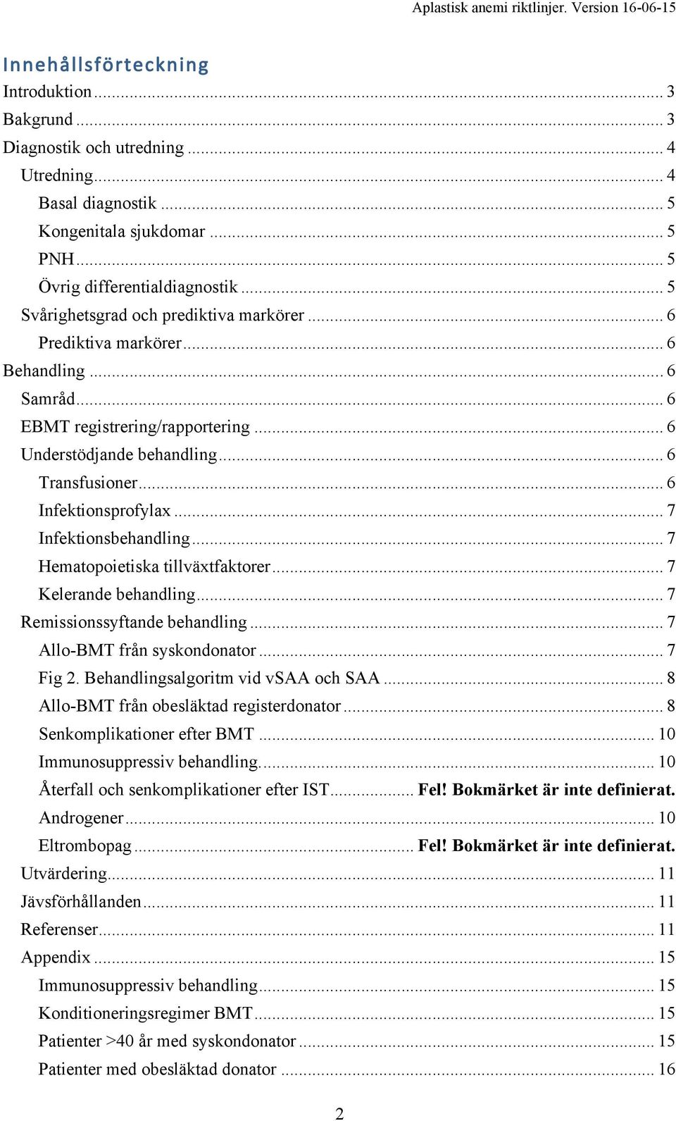 .. 6 Infektionsprofylax... 7 Infektionsbehandling... 7 Hematopoietiska tillväxtfaktorer... 7 Kelerande behandling... 7 Remissionssyftande behandling... 7 Allo-BMT från syskondonator... 7 Fig 2.