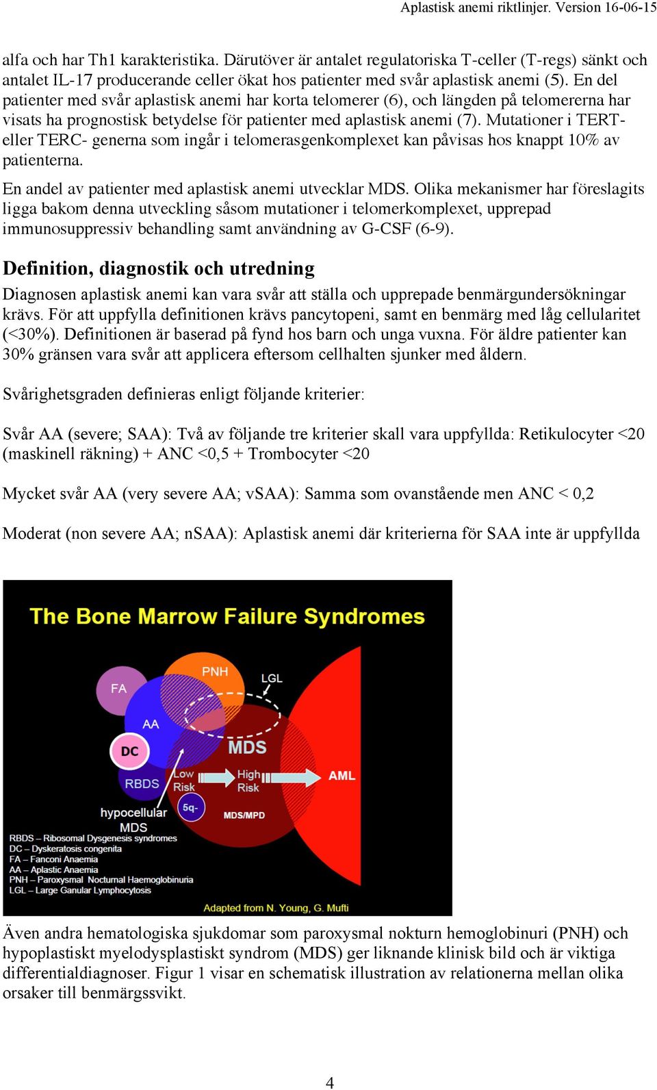 Mutationer i TERTeller TERC- generna som ingår i telomerasgenkomplexet kan påvisas hos knappt 10% av patienterna. En andel av patienter med aplastisk anemi utvecklar MDS.