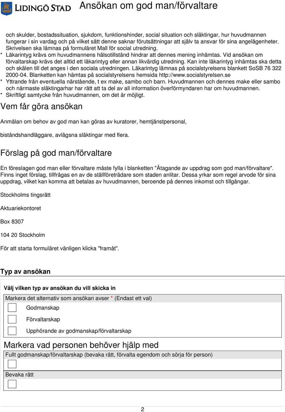 Vid ansökan om förvaltarskap krävs det alltid ett läkarintyg eller annan likvärdig utredning. Kan inte läkarintyg inhämtas ska detta och skälen till det anges i den sociala utredningen.