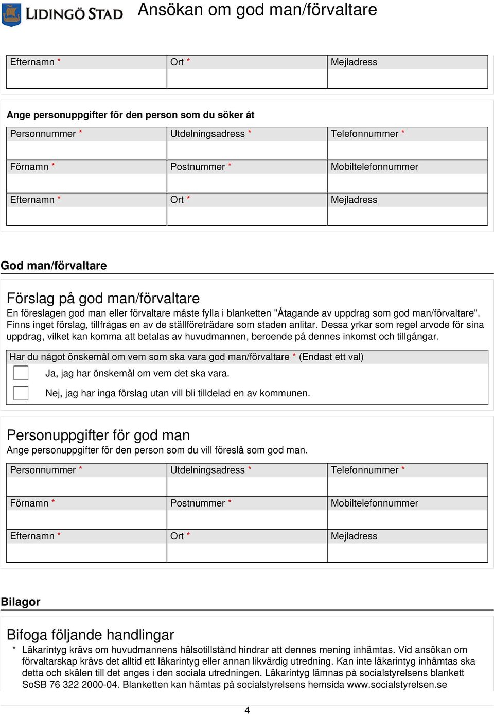 Dessa yrkar som regel arvode för sina uppdrag, vilket kan komma att betalas av huvudmannen, beroende på dennes inkomst och tillgångar.