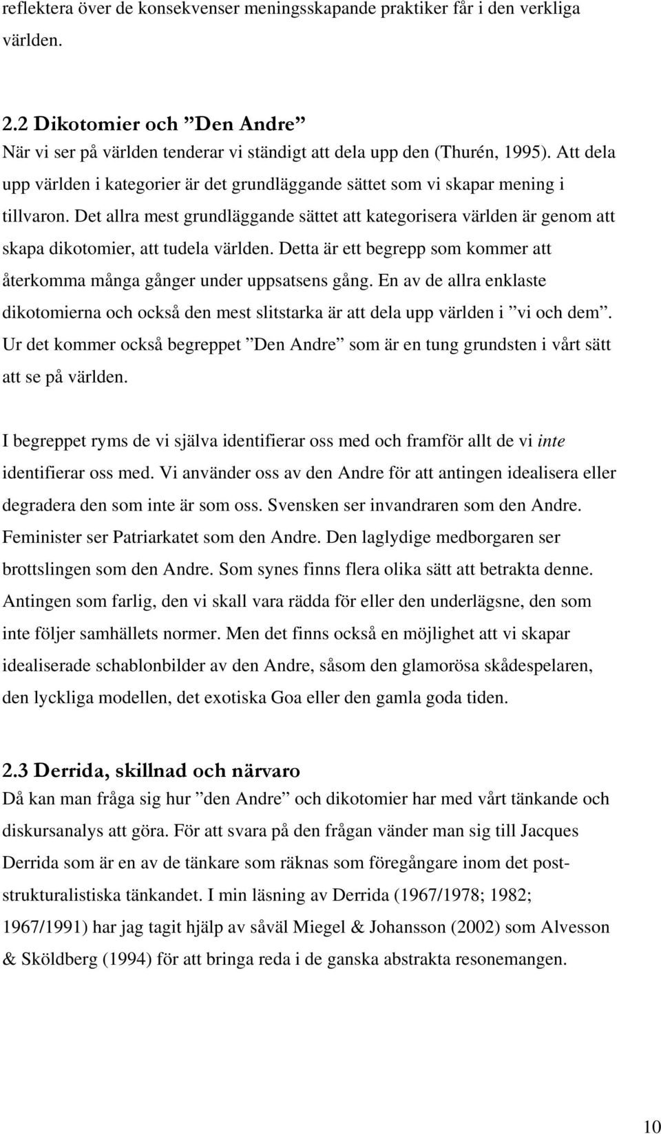 Det allra mest grundläggande sättet att kategorisera världen är genom att skapa dikotomier, att tudela världen. Detta är ett begrepp som kommer att återkomma många gånger under uppsatsens gång.