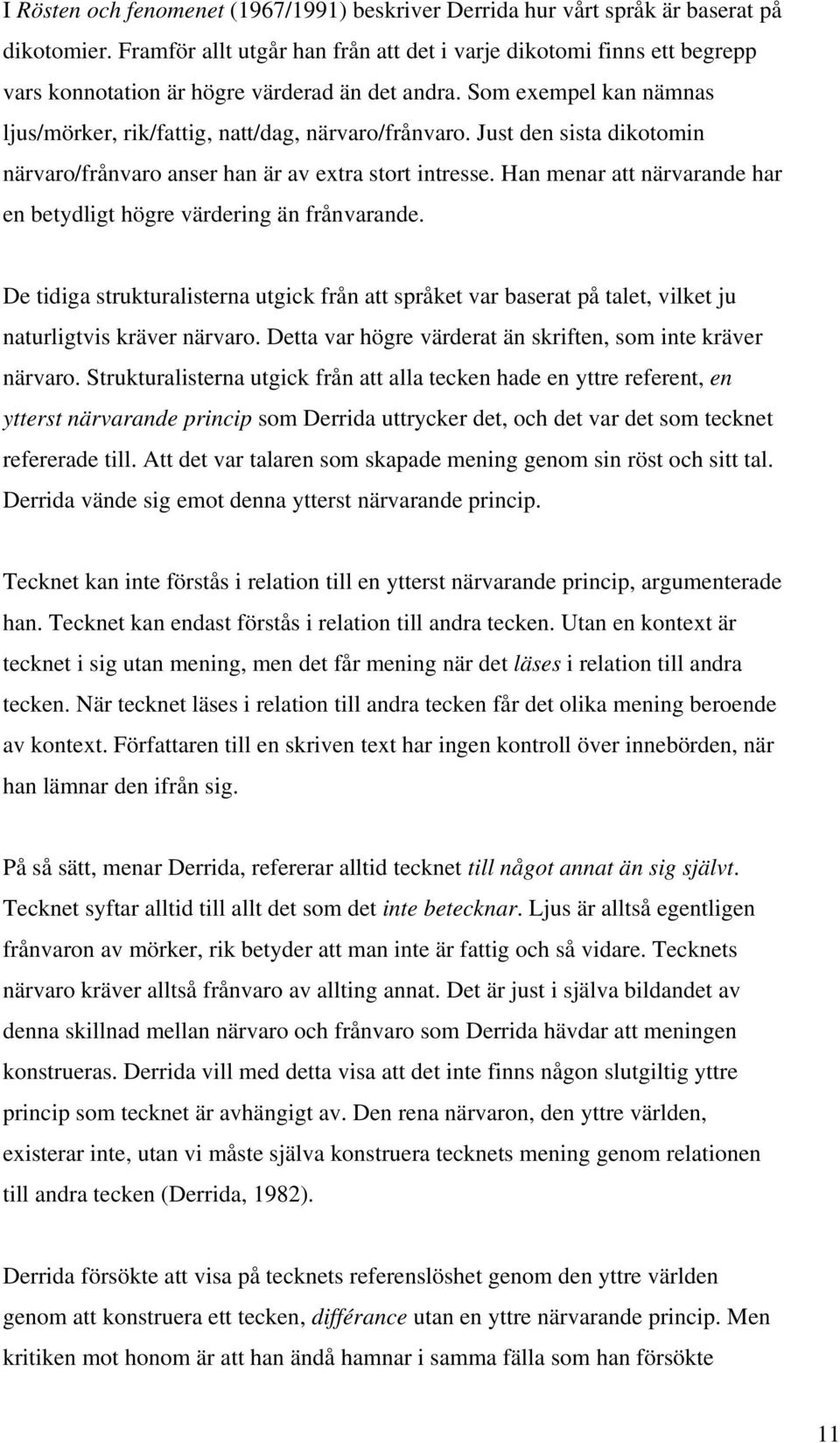 Just den sista dikotomin närvaro/frånvaro anser han är av extra stort intresse. Han menar att närvarande har en betydligt högre värdering än frånvarande.