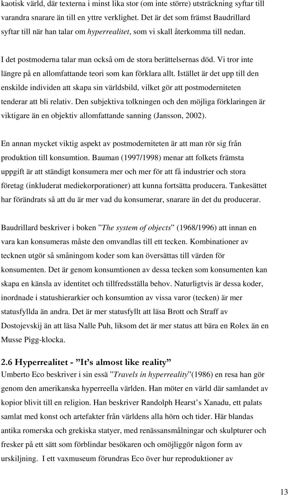 Vi tror inte längre på en allomfattande teori som kan förklara allt. Istället är det upp till den enskilde individen att skapa sin världsbild, vilket gör att postmoderniteten tenderar att bli relativ.