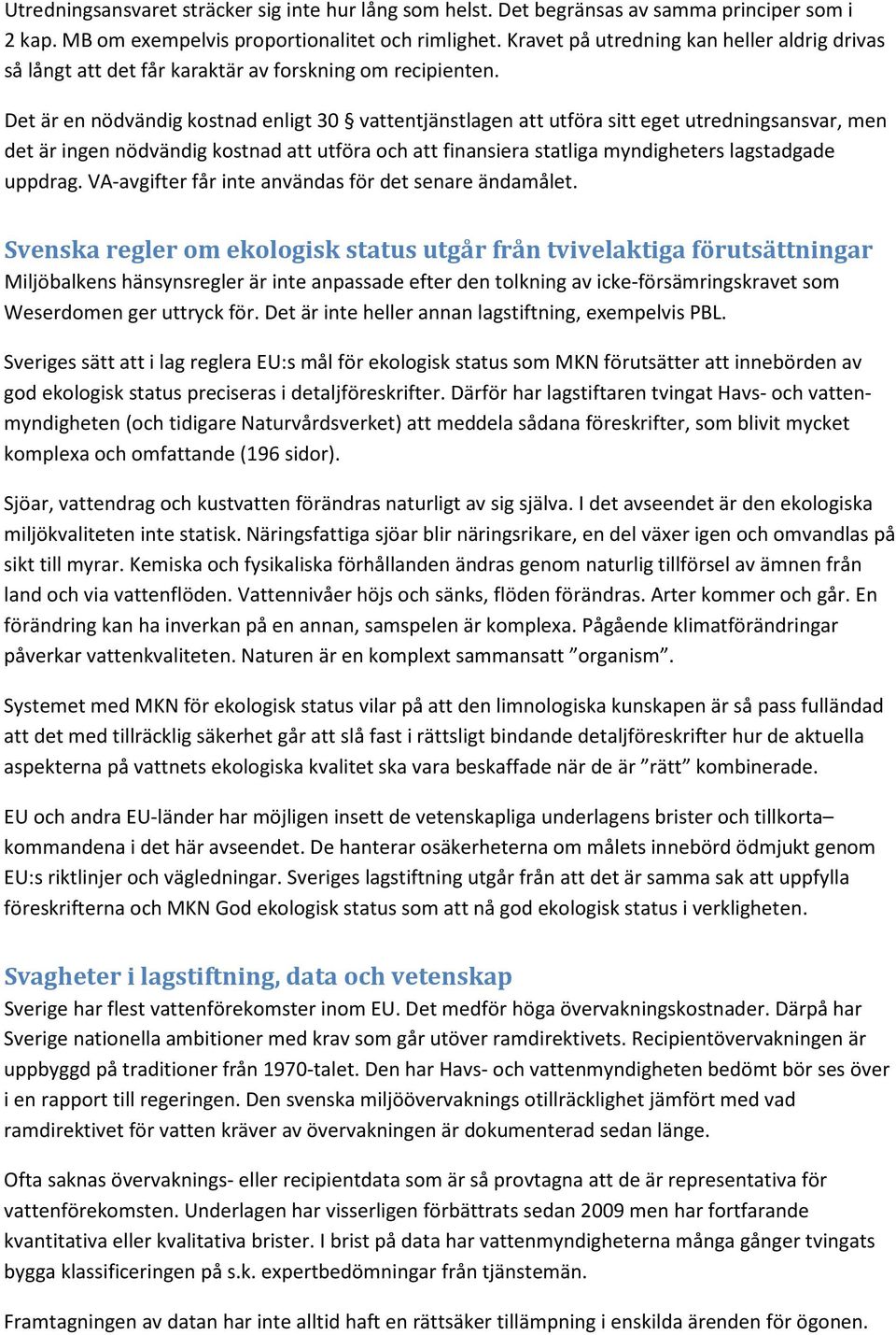 Det är en nödvändig kostnad enligt 30 vattentjänstlagen att utföra sitt eget utredningsansvar, men det är ingen nödvändig kostnad att utföra och att finansiera statliga myndigheters lagstadgade