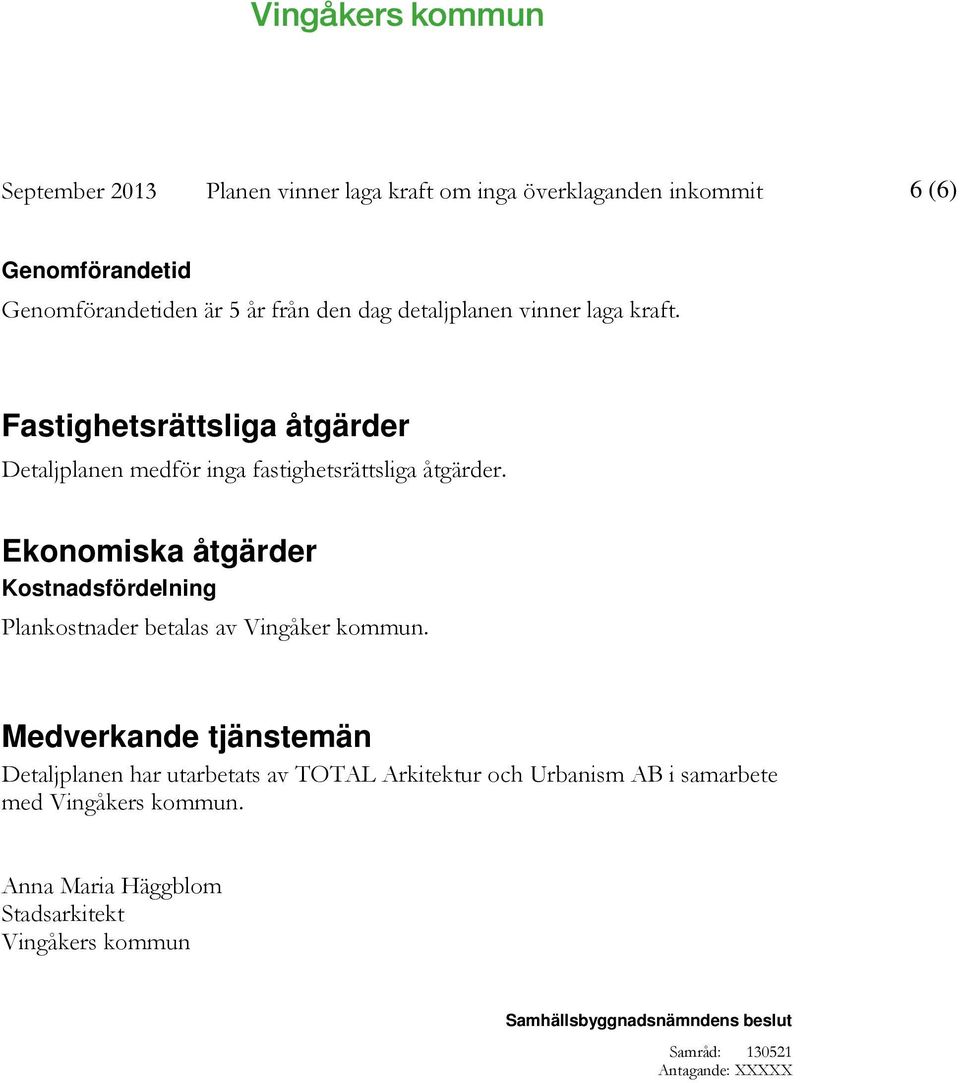 Ekonomiska åtgärder Kostnadsfördelning Plankostnader betalas av Vingåker kommun.