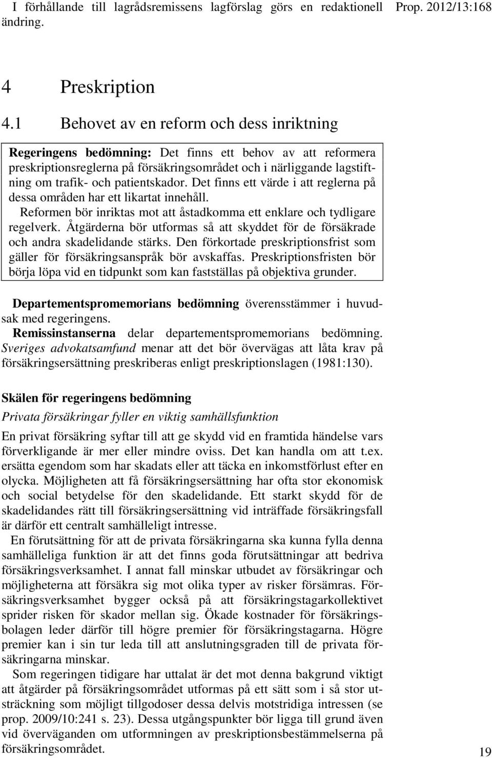 patientskador. Det finns ett värde i att reglerna på dessa områden har ett likartat innehåll. Reformen bör inriktas mot att åstadkomma ett enklare och tydligare regelverk.