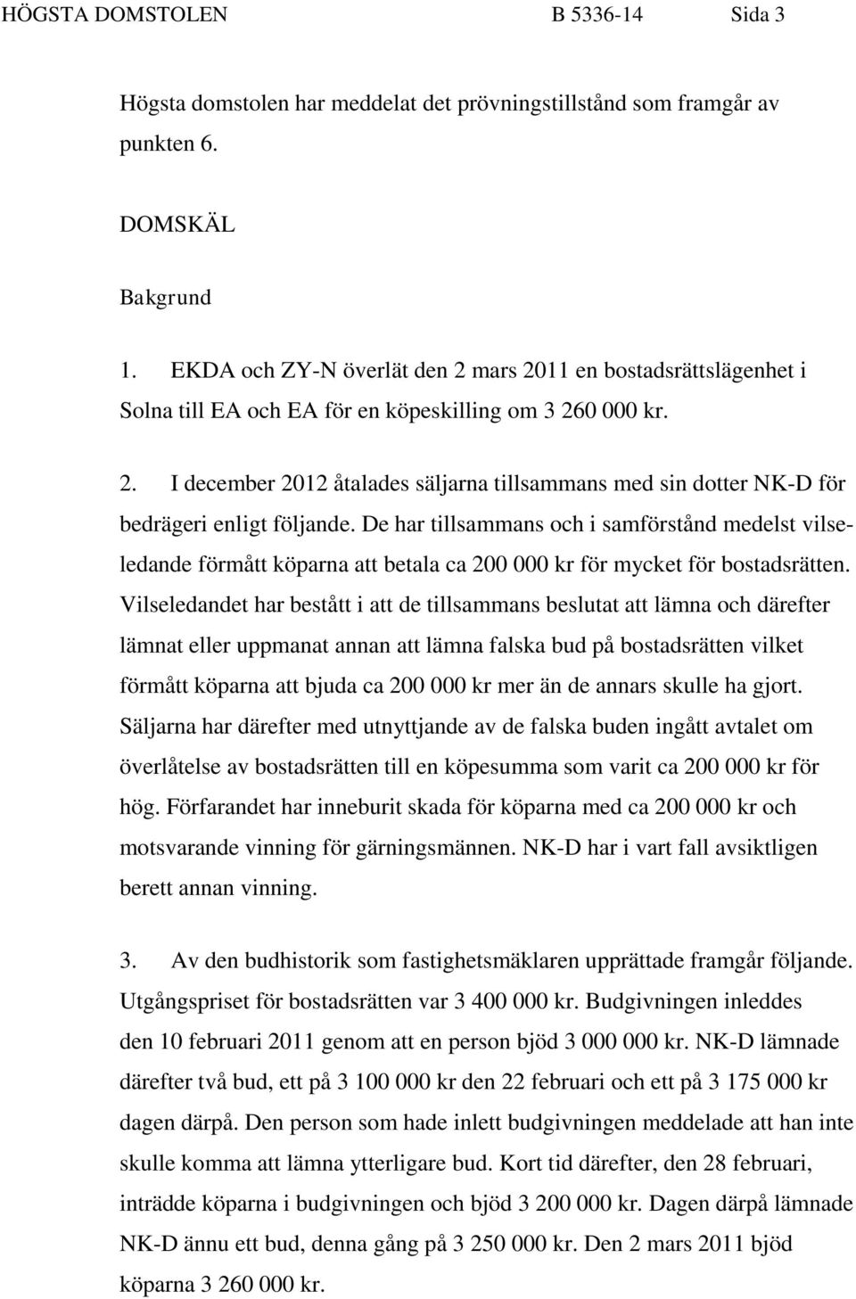 De har tillsammans och i samförstånd medelst vilseledande förmått köparna att betala ca 200 000 kr för mycket för bostadsrätten.