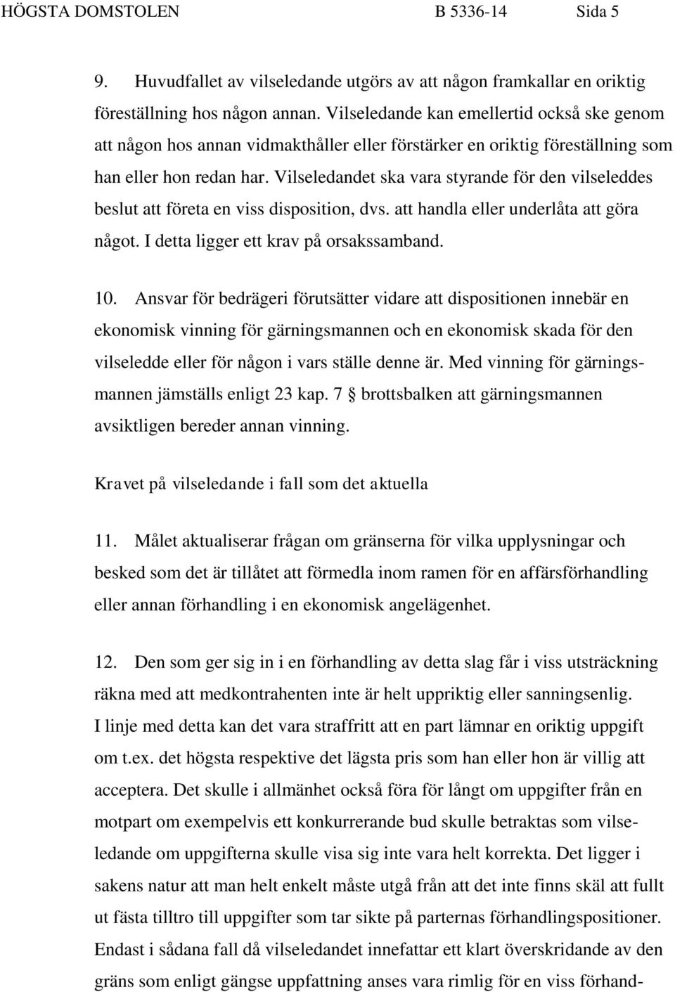 Vilseledandet ska vara styrande för den vilseleddes beslut att företa en viss disposition, dvs. att handla eller underlåta att göra något. I detta ligger ett krav på orsakssamband. 10.