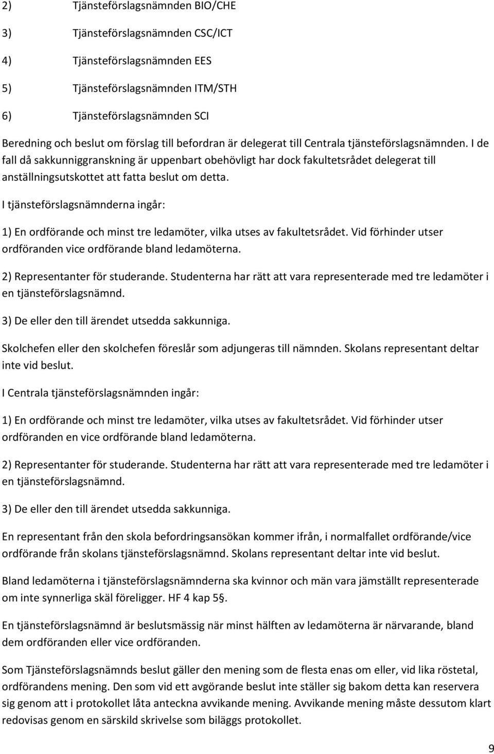 I de fall då sakkunniggranskning är uppenbart obehövligt har dock fakultetsrådet delegerat till anställningsutskottet att fatta beslut om detta.