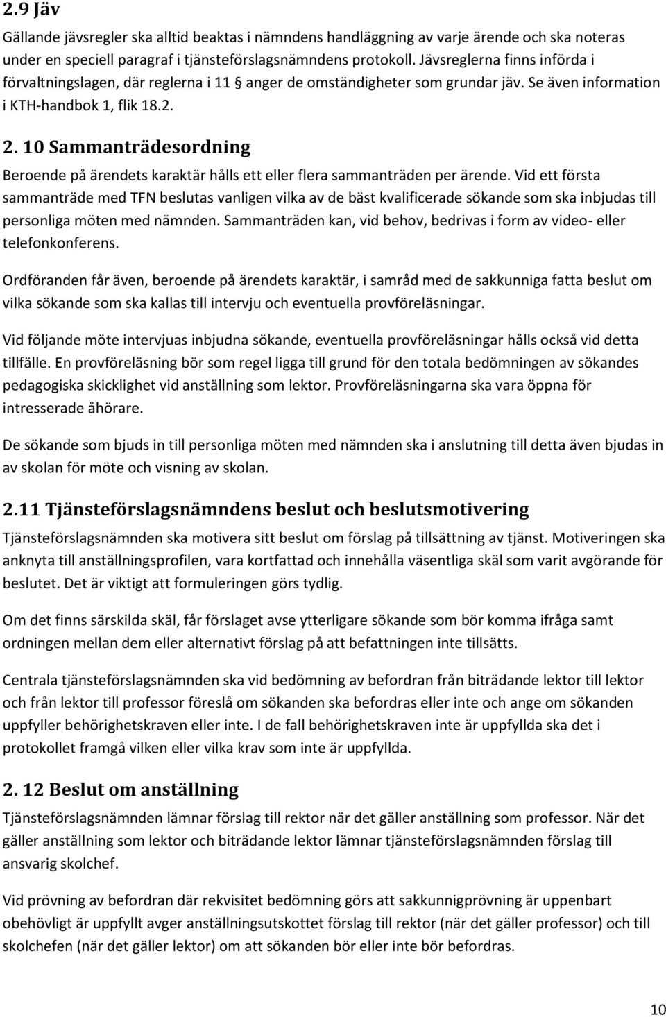 10 Sammanträdesordning Beroende på ärendets karaktär hålls ett eller flera sammanträden per ärende.