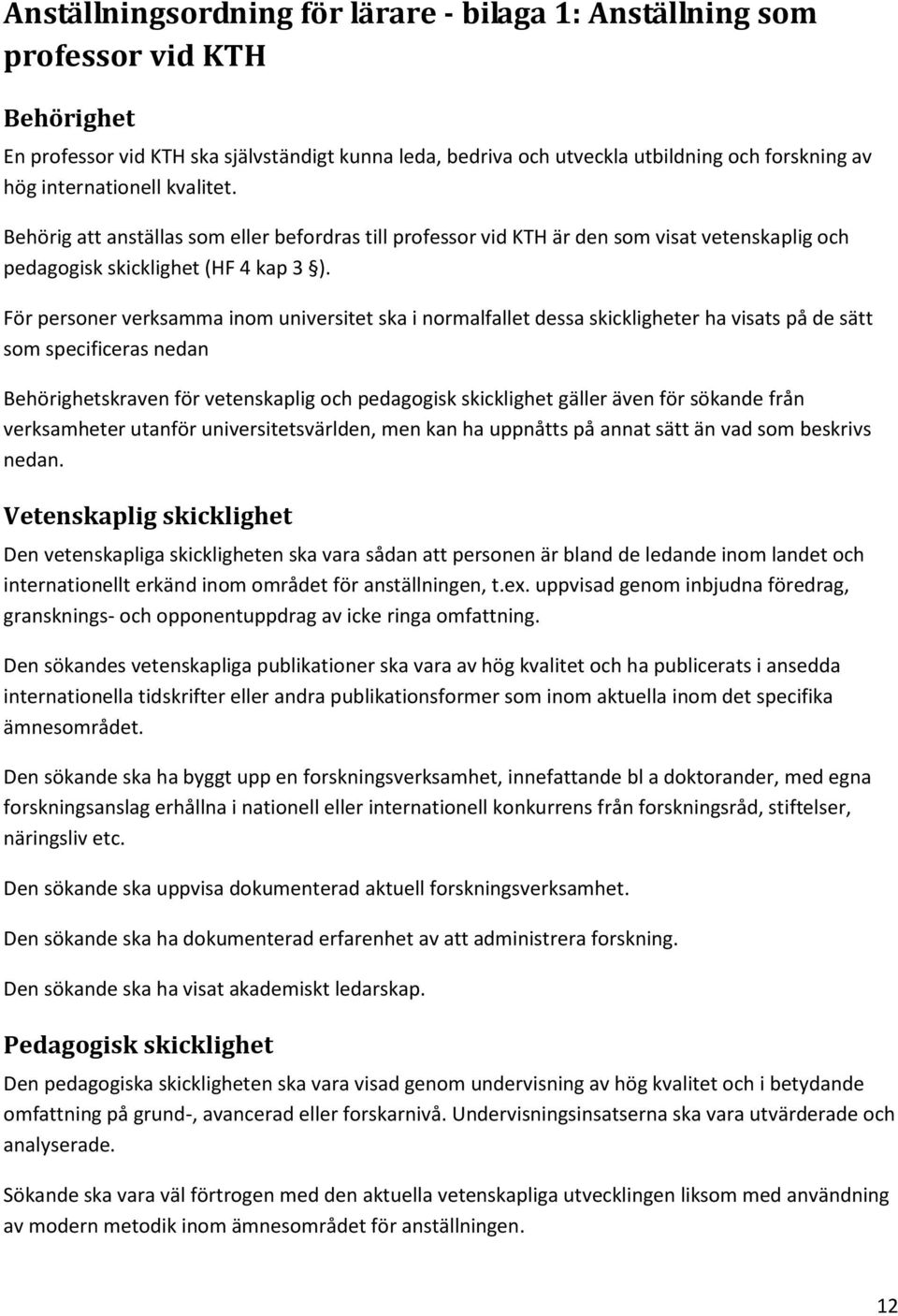 För personer verksamma inom universitet ska i normalfallet dessa skickligheter ha visats på de sätt som specificeras nedan Behörighetskraven för vetenskaplig och pedagogisk skicklighet gäller även