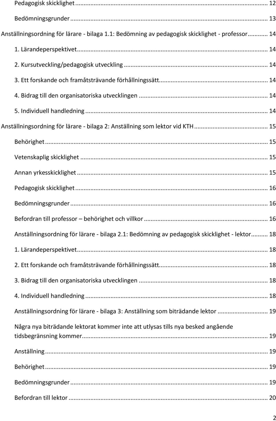 .. 14 Anställningsordning för lärare - bilaga 2: Anställning som lektor vid KTH... 15 Behörighet... 15 Vetenskaplig skicklighet... 15 Annan yrkesskicklighet... 15 Pedagogisk skicklighet.