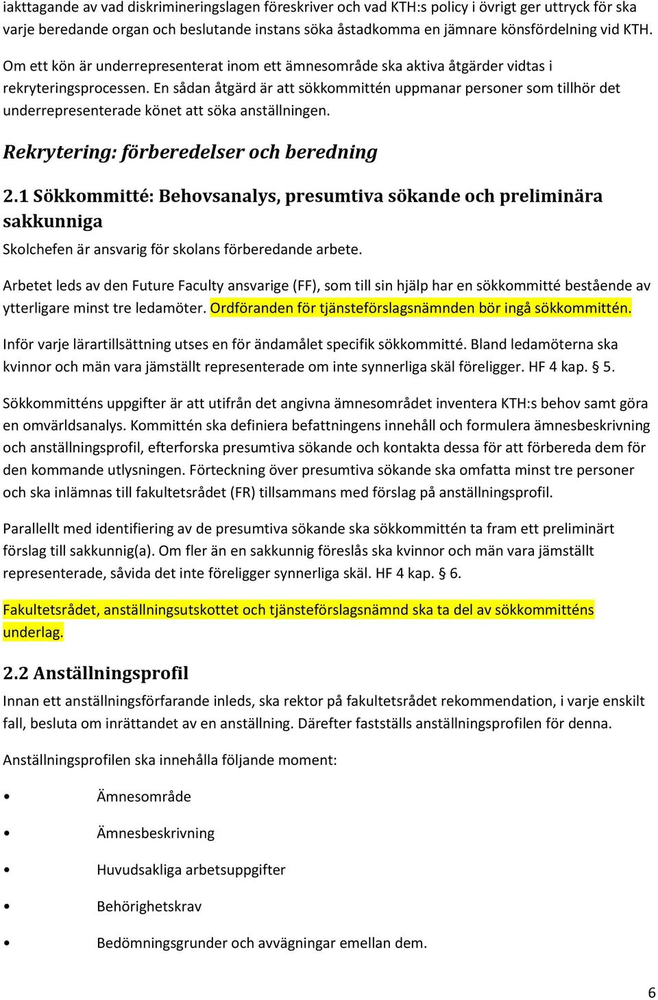 En sådan åtgärd är att sökkommittén uppmanar personer som tillhör det underrepresenterade könet att söka anställningen. Rekrytering: förberedelser och beredning 2.