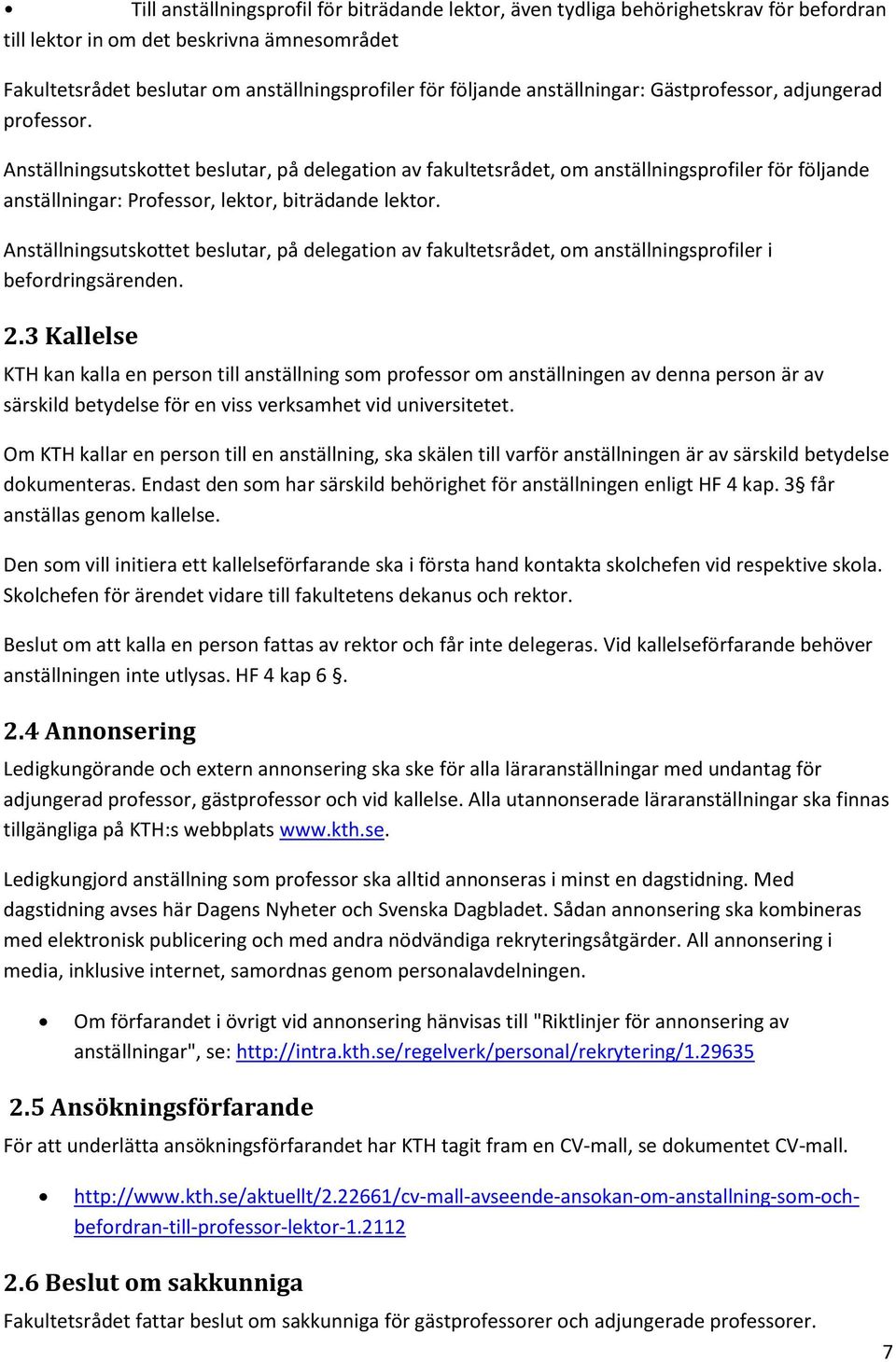 Anställningsutskottet beslutar, på delegation av fakultetsrådet, om anställningsprofiler för följande anställningar: Professor, lektor, biträdande lektor.