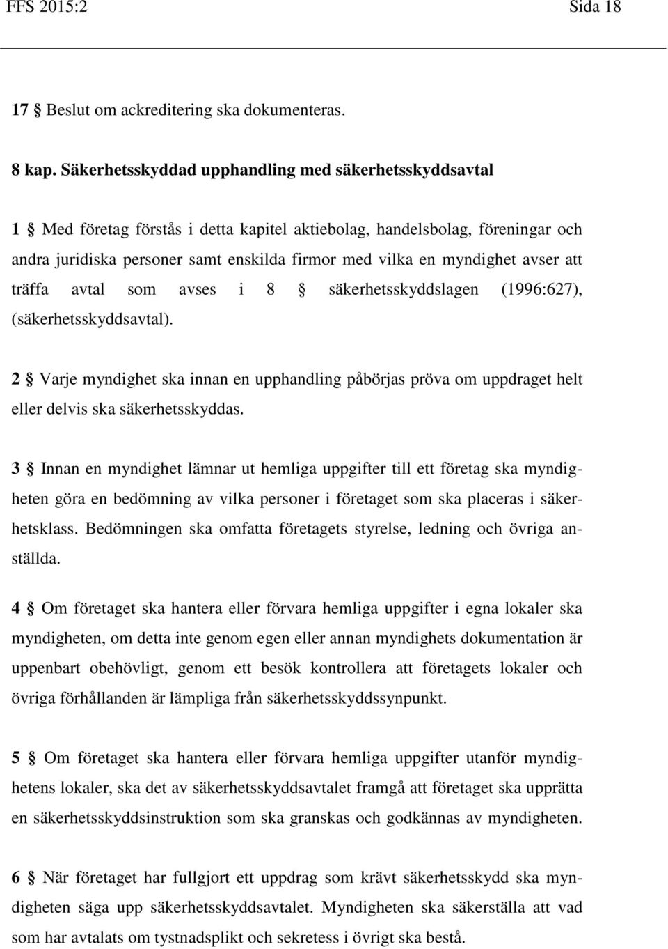 myndighet avser att träffa avtal som avses i 8 säkerhetsskyddslagen (1996:627), (säkerhetsskyddsavtal).