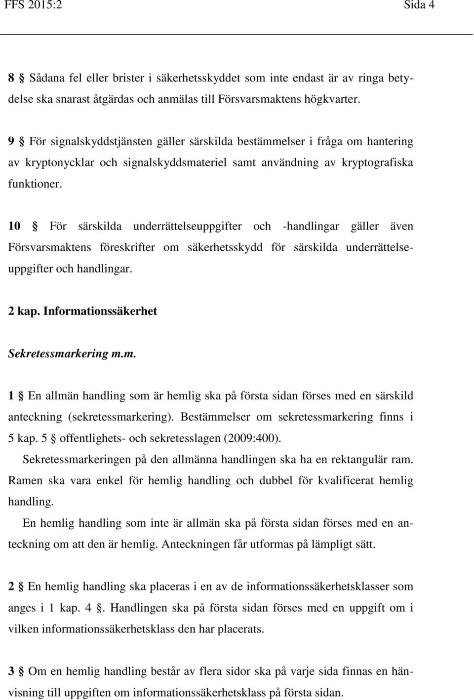 10 För särskilda underrättelseuppgifter och -handlingar gäller även Försvarsmaktens föreskrifter om säkerhetsskydd för särskilda underrättelseuppgifter och handlingar. 2 kap.