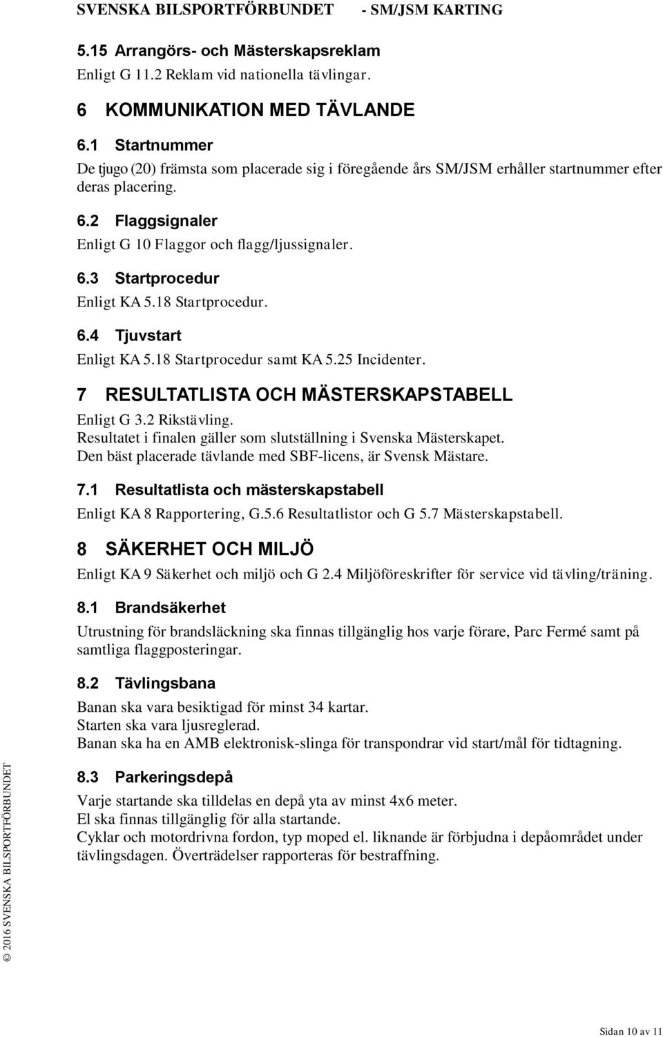 18 Startprocedur. 6.4 Tjuvstart Enligt KA 5.18 Startprocedur samt KA 5.25 Incidenter. 7 RESULTATLISTA OCH MÄSTERSKAPSTABELL Enligt G 3.2 Rikstävling.