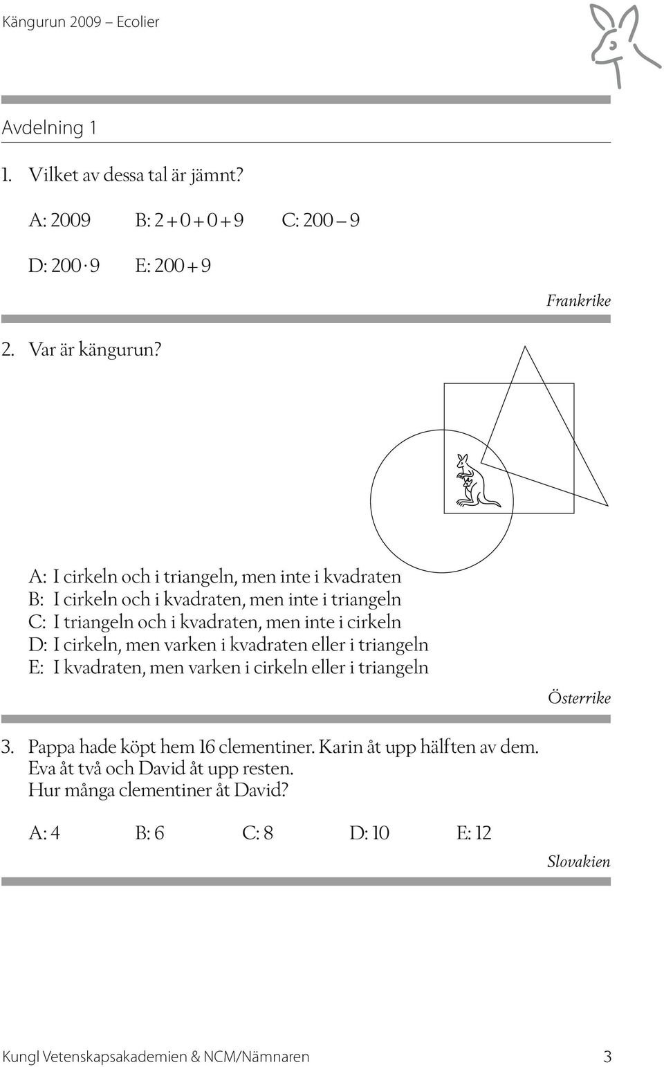 i cirkeln D: I cirkeln, men varken i kvadraten eller i triangeln E: I kvadraten, men varken i cirkeln eller i triangeln Österrike 3.