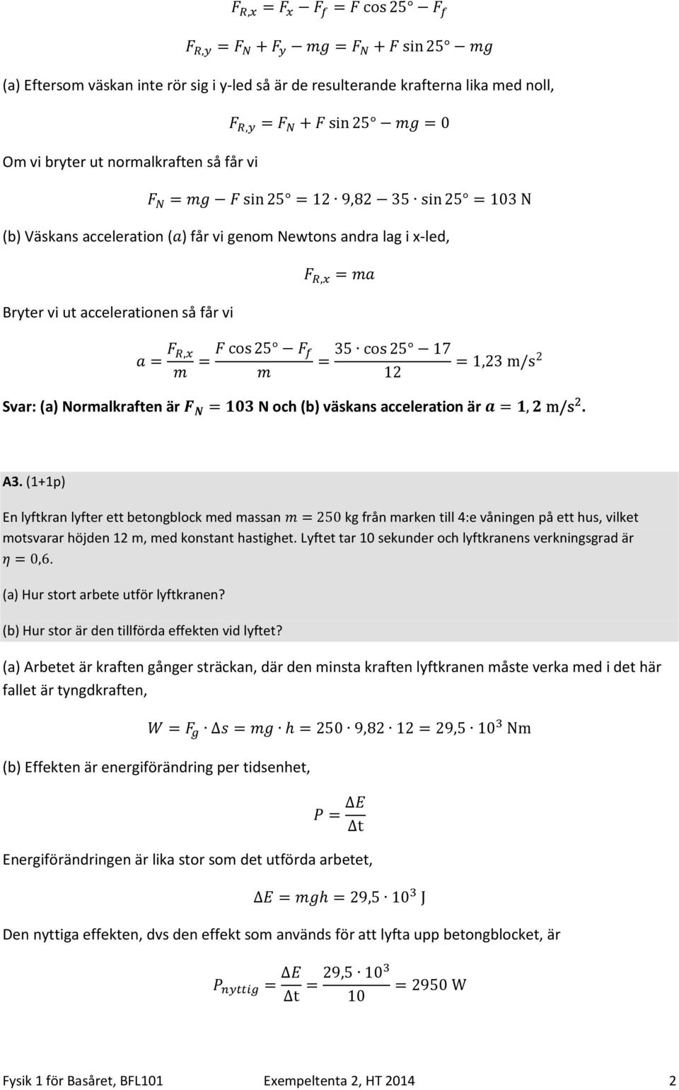 $ = 35 cos5 17 =1,3 m/s - 1 Svar: (a) Normalkraften är 3 4 = N och (b) väskans acceleration är 5=,6 m/s. A3.