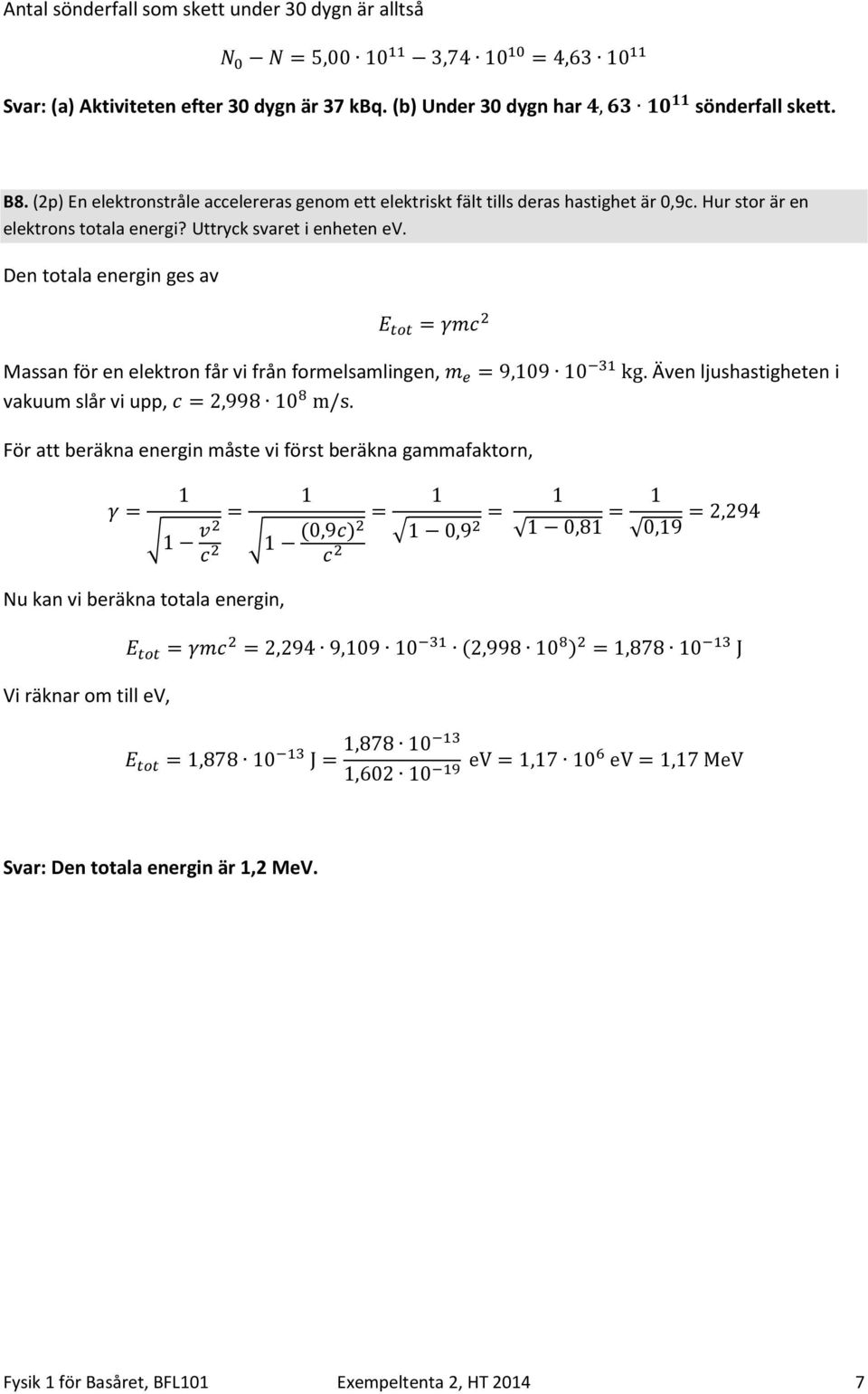 Den totala energin ges av < @ @ = -W Massan för en elektron får vi från formelsamlingen, - L =9,109 10^ kg. Även ljushastigheten i vakuum slår vi upp, W =,998 10 v m/s.