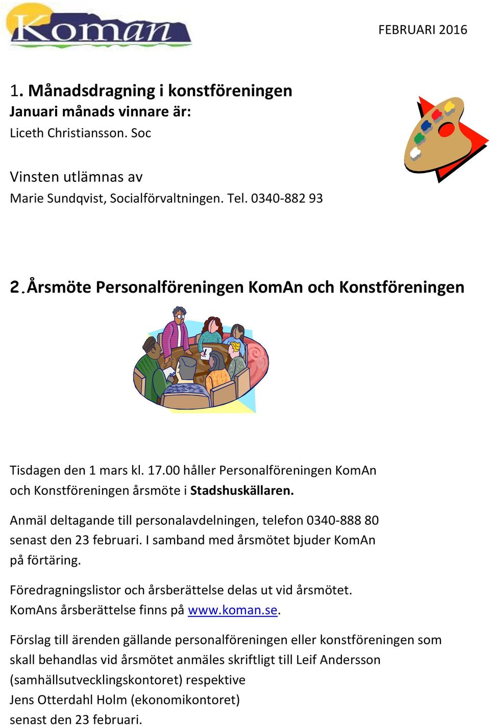 Anmäl deltagande till personalavdelningen, telefon 0340-888 80 senast den 23 februari. I samband med årsmötet bjuder KomAn på förtäring. Föredragningslistor och årsberättelse delas ut vid årsmötet.