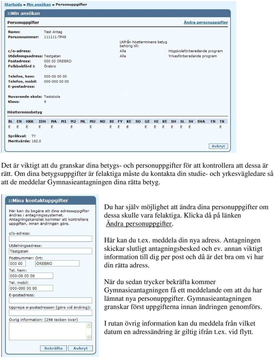 Du har själv möjlighet att ändra dina personuppgifter om dessa skulle vara felaktiga. Klicka då på länken Ändra personuppgifter. Här kan du t.ex. meddela din nya adress.