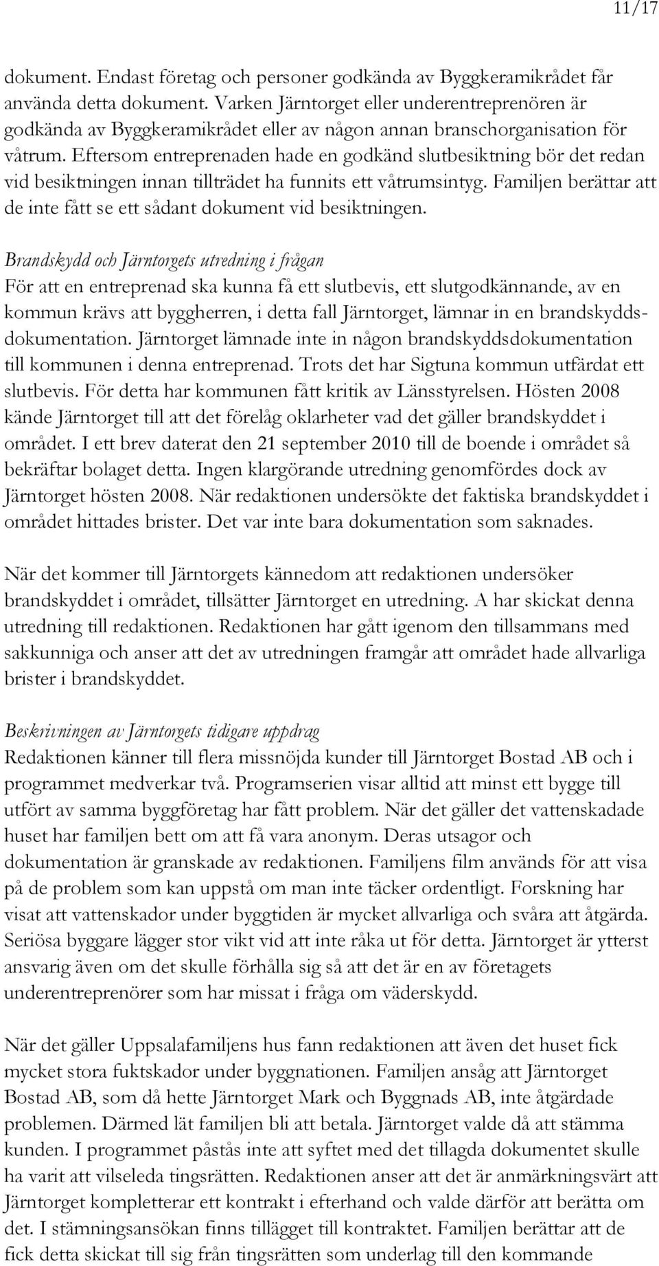 Eftersom entreprenaden hade en godkänd slutbesiktning bör det redan vid besiktningen innan tillträdet ha funnits ett våtrumsintyg.