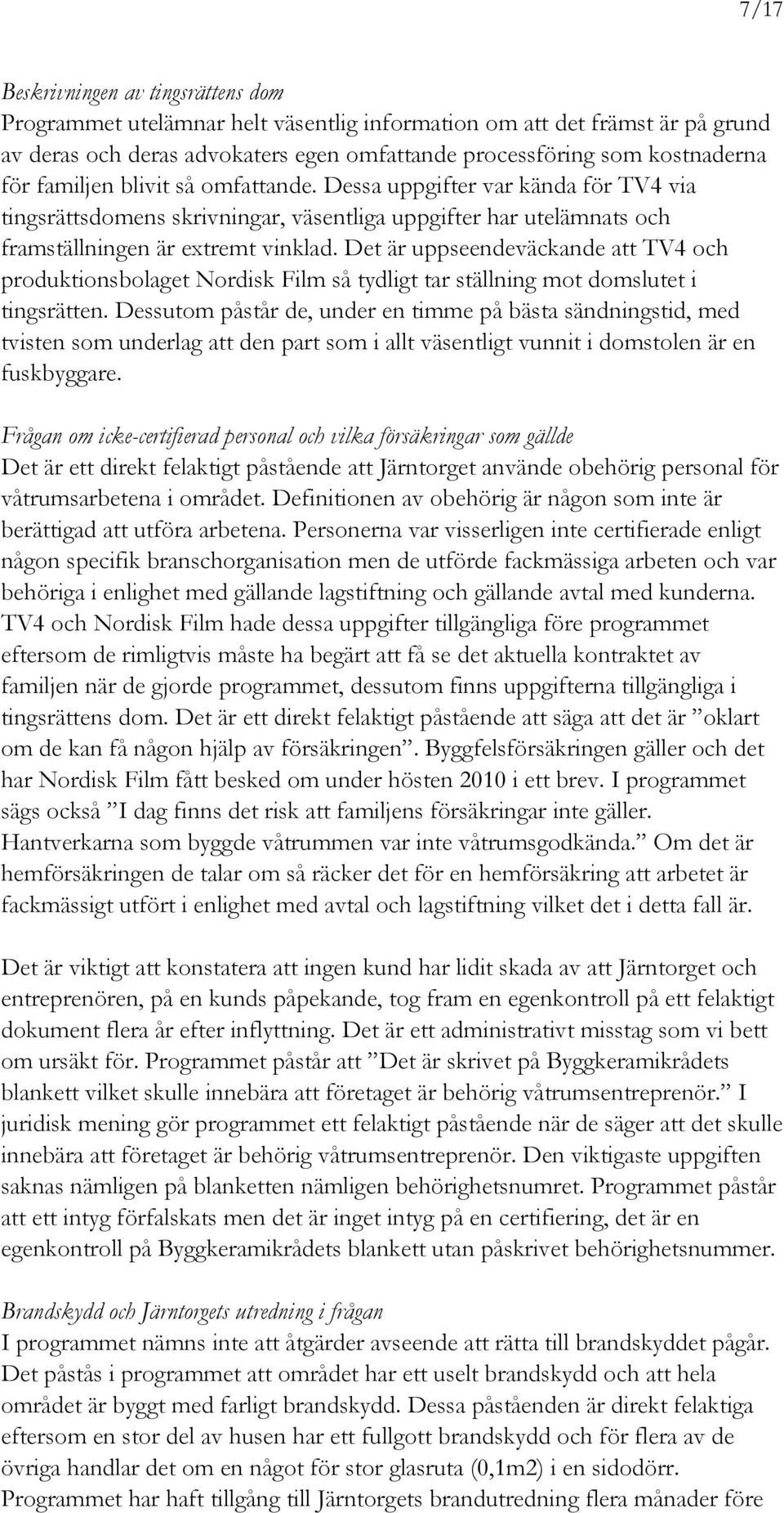 Det är uppseendeväckande att TV4 och produktionsbolaget Nordisk Film så tydligt tar ställning mot domslutet i tingsrätten.