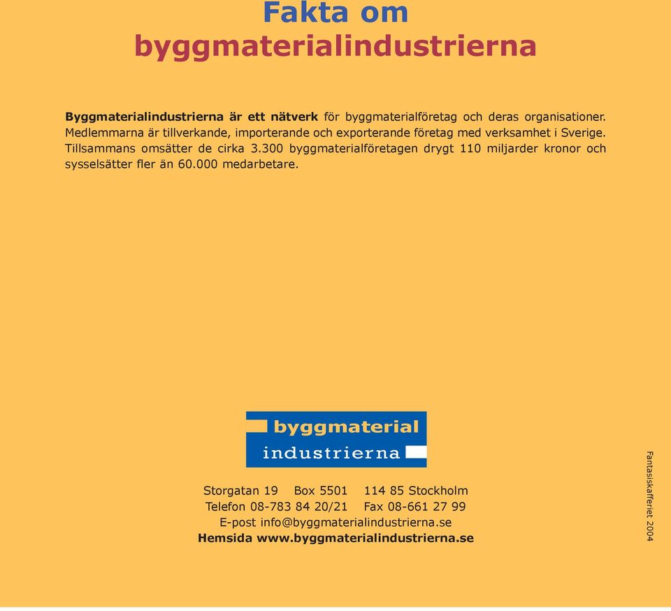 300 byggmaterialföretagen drygt 110 miljarder kronor och sysselsätter fler än 60.000 medarbetare.