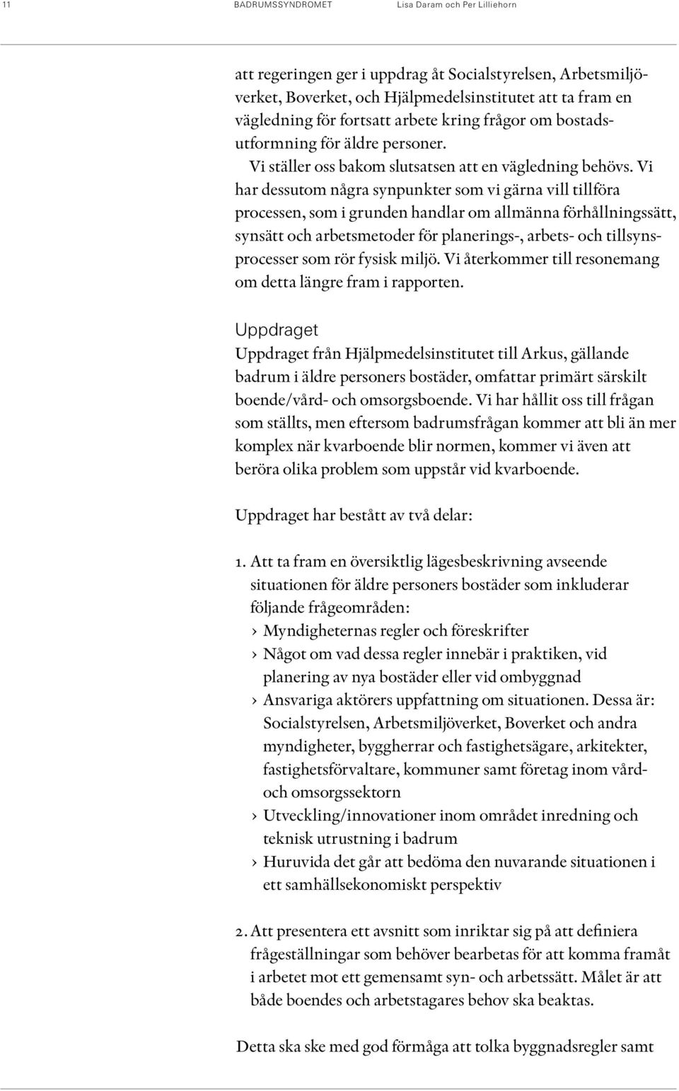 Vi har dessutom några synpunkter som vi gärna vill tillföra processen, som i grunden handlar om allmänna förhållningssätt, synsätt och arbetsmetoder för planerings-, arbets- och tillsynsprocesser som