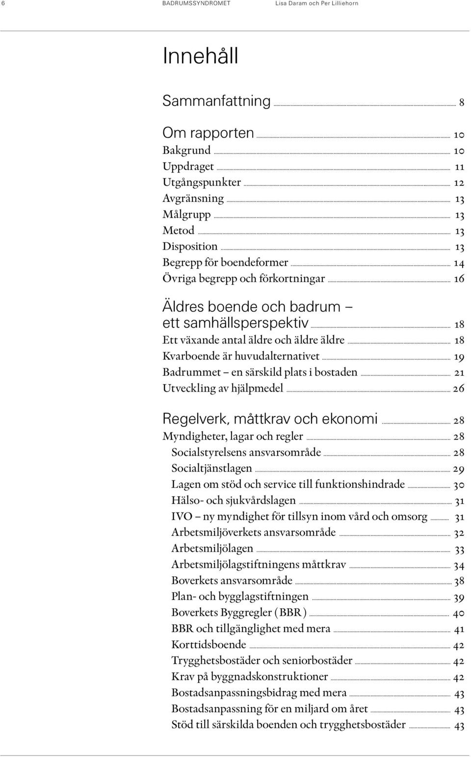 .. 18 Kvarboende är huvudalternativet... 19 Badrummet en särskild plats i bostaden... 21 Utveckling av hjälpmedel... 26 Regelverk, måttkrav och ekonomi... 28 Myndigheter, lagar och regler.