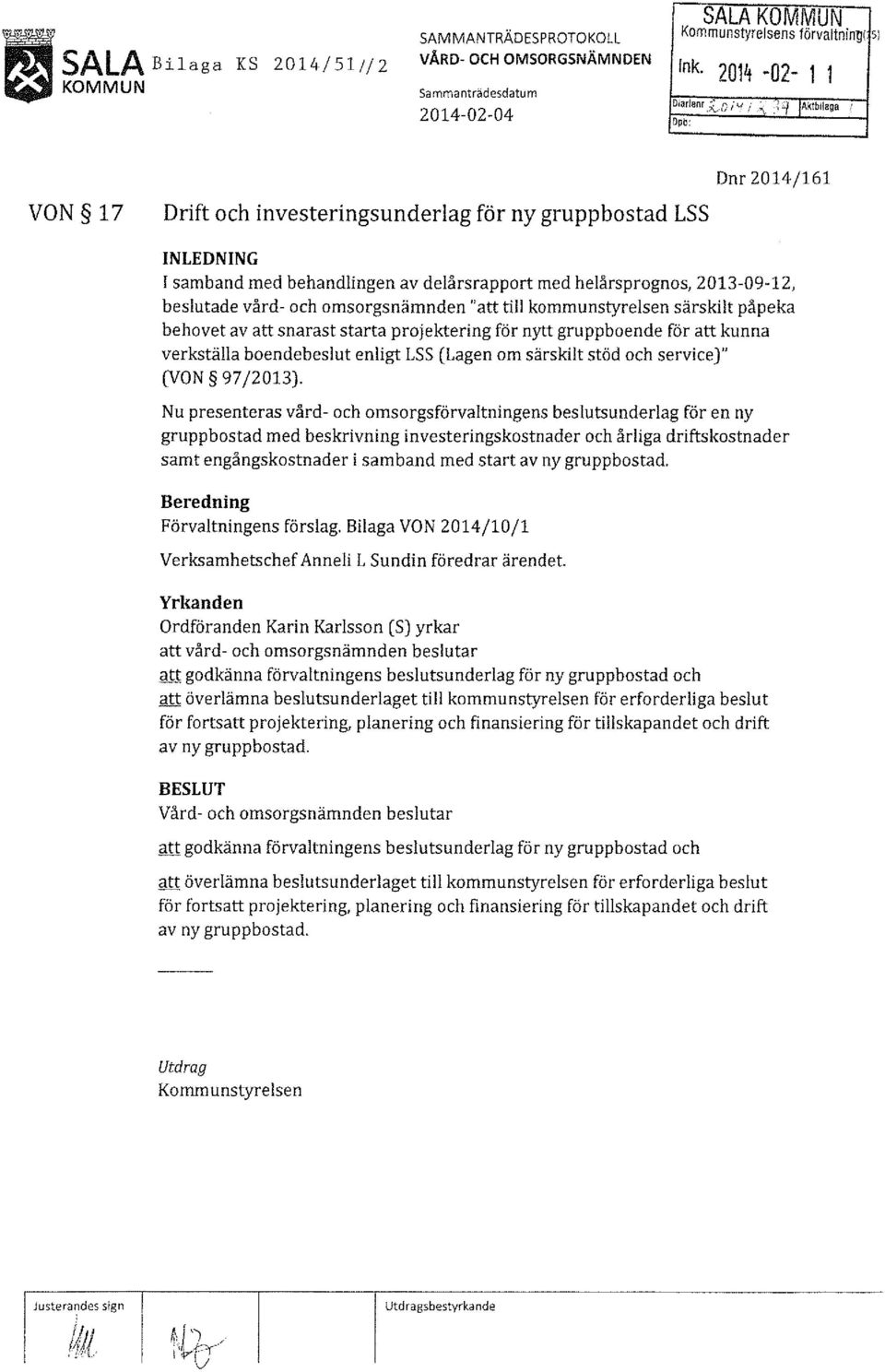 omsorgsnämnden "att till kommunstyrelsen särskilt påpeka behovet av att snarast starta projektering för nytt gruppboende för att kunna verkställa boendebeslut enligt LSS (Lagen om särskilt stöd och